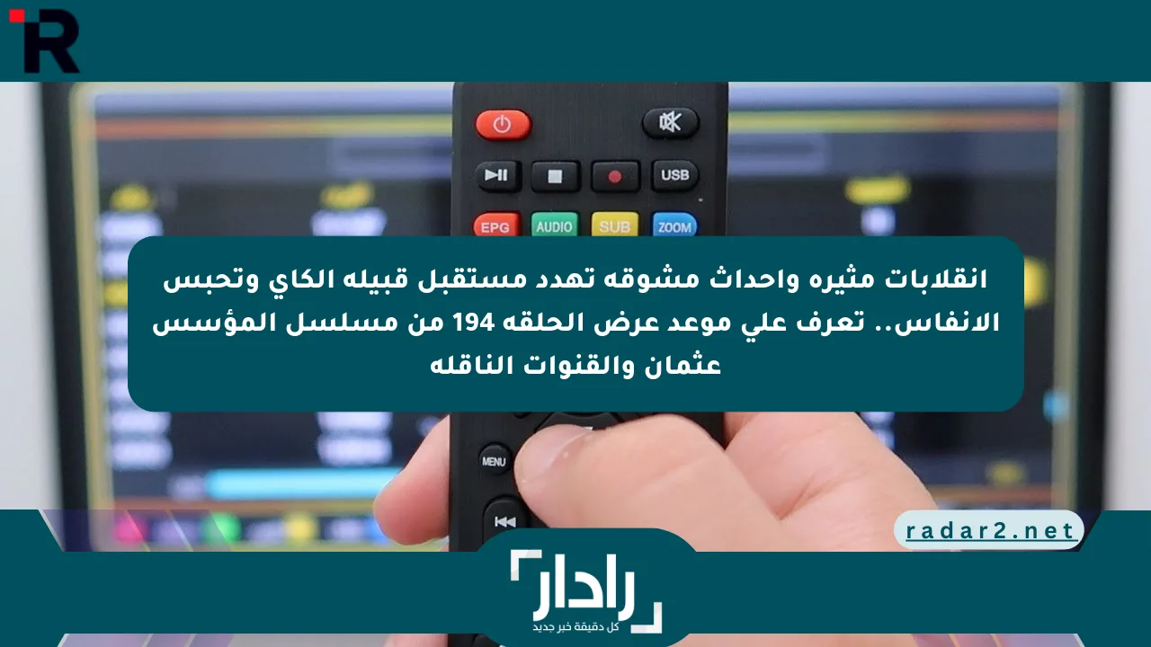 انقلابات مثيرة وأحداث مشوقة تهدد مستقبل قبيلة الكاي وتحبس الأنفاس.. تعرف على موعد عرض الحلقة 194 من مسلسل المؤسس عثمان والقنوات الناقلة